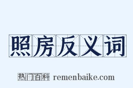 照房反义词是什么意思的图片